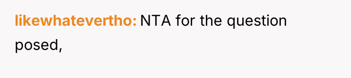 likewhatevertho NTA for the question posed,