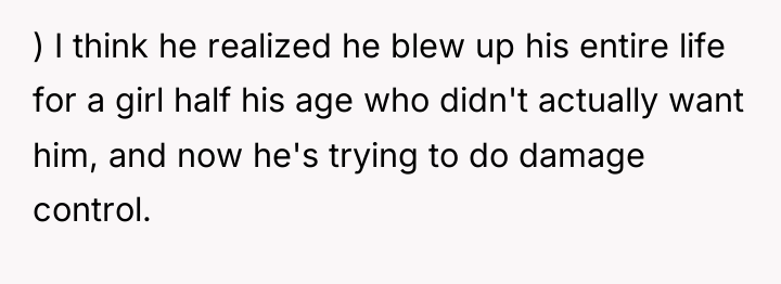 ) I think he realized he blew up his entire...