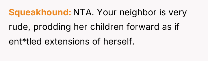 Squeakhound NTA. Your neighbor is very rude, prodding her children...