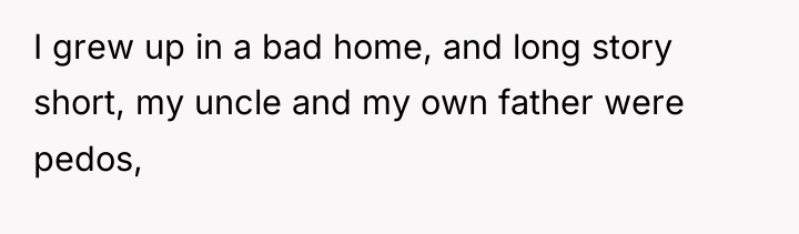 I grew up in a bad home, and long story...