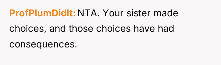 ProfPlumDidIt NTA. Your sister made choices, and those choices have...