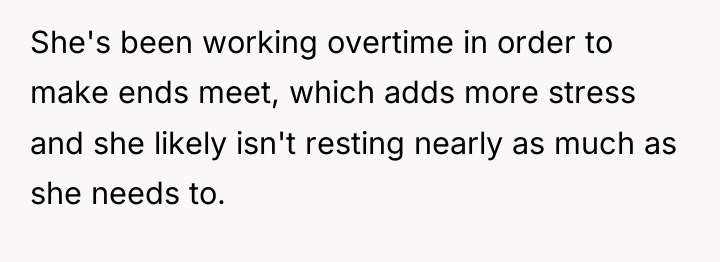 She's been working overtime in order to make ends meet,...