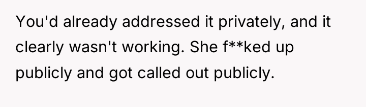 You'd already addressed it privately, and it clearly wasn't working....