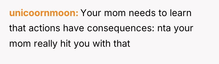unicoornmoon Your mom needs to learn that actions have consequences:...