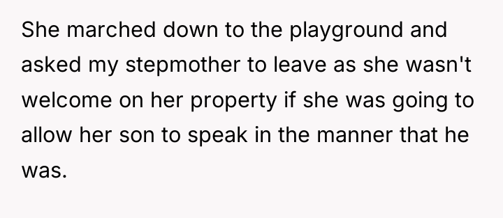She marched down to the playground and asked my stepmother...
