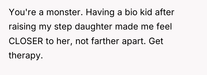 You're a monster. Having a bio kid after raising my...