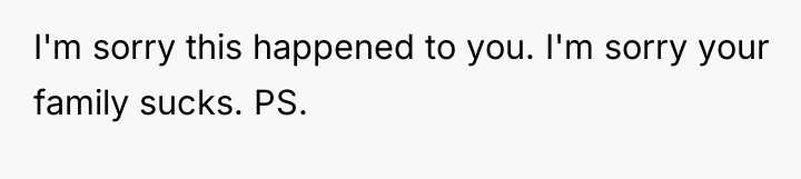 I'm sorry this happened to you. I'm sorry your family...