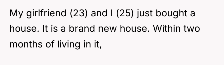 My girlfriend (23) and I (25) just bought a house....
