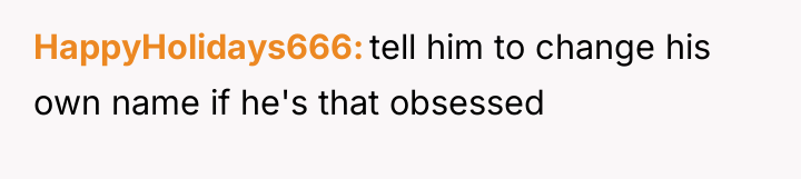 HappyHolidays666 tell him to change his own name if he's...
