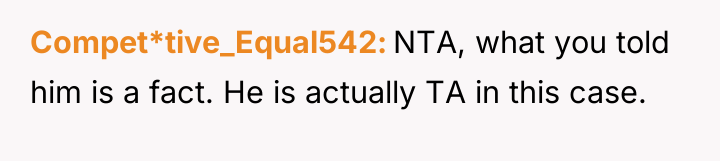 Compet*tive_Equal542 NTA, what you told him is a fact. He...