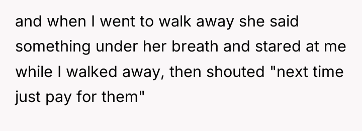 and when I went to walk away she said something...