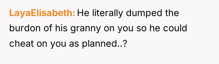 LayaElisabeth He literally dumped the burdon of his granny on...