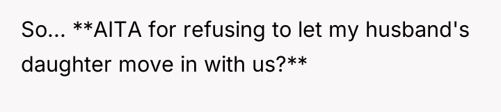 So... **AITA for refusing to let my husband's daughter move...