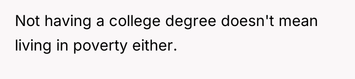 Not having a college degree doesn't mean living in poverty...