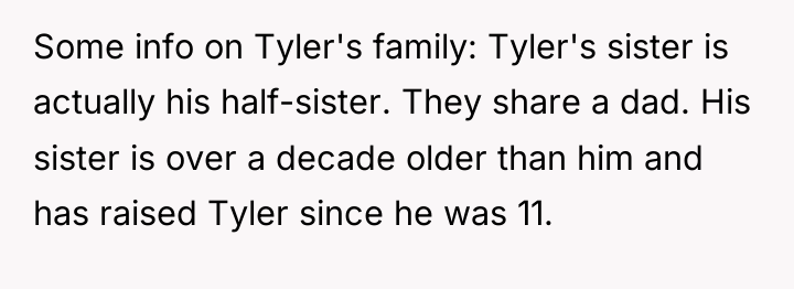 Some info on Tyler's family: Tyler's sister is actually his...