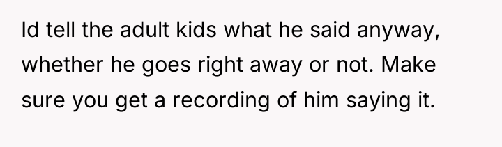 Id tell the adult kids what he said anyway, whether...