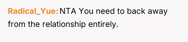 Radical_Yue NTA You need to back away from the relationship...