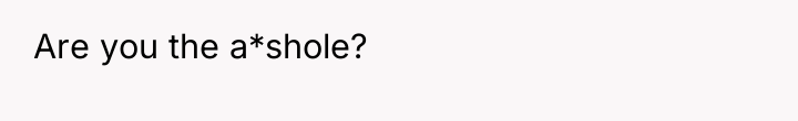 Are you the a*shole?
