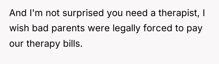 And I'm not surprised you need a therapist, I wish...