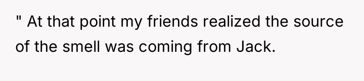 " At that point my friends realized the source of...