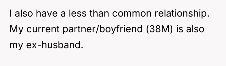 I also have a less than common relationship. My current...