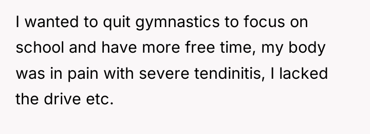 I wanted to quit gymnastics to focus on school and...