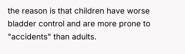 the reason is that children have worse bladder control and...