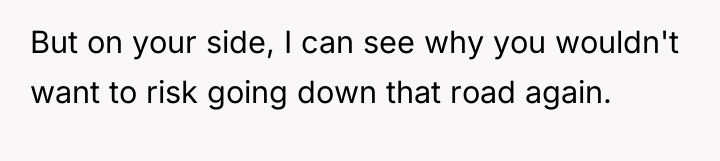 But on your side, I can see why you wouldn't...