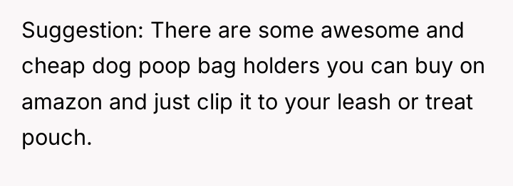 Suggestion: There are some awesome and cheap dog poop bag...