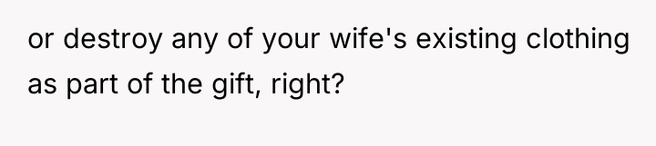 or destroy any of your wife's existing clothing as part...