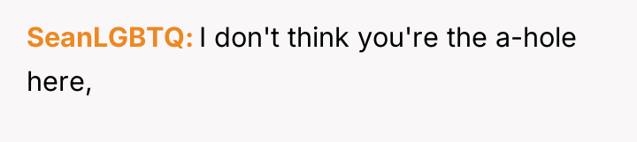 SeanLGBTQ I don't think you're the a-hole here,