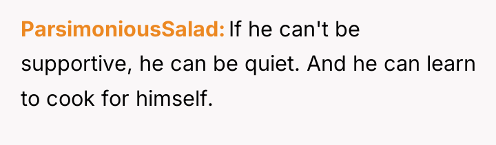 ParsimoniousSalad If he can't be supportive, he can be quiet....
