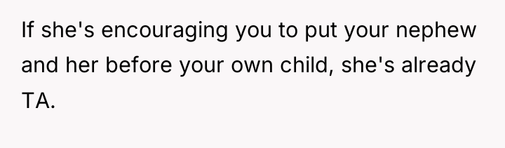 If she's encouraging you to put your nephew and her...
