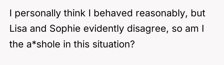 I personally think I behaved reasonably, but Lisa and Sophie...