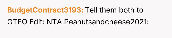 BudgetContract3193 Tell them both to GTFO Edit: NTA Peanutsandcheese2021: