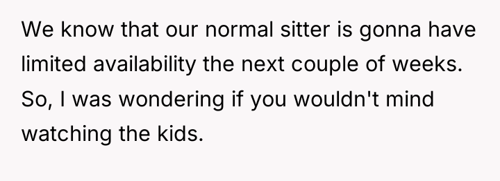 We know that our normal sitter is gonna have limited...