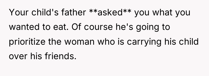 Your child's father **asked** you what you wanted to eat....