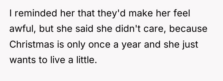 I reminded her that they'd make her feel awful, but...