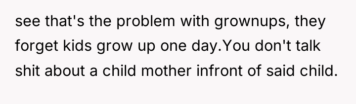 see that's the problem with grownups, they forget kids grow...