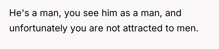 He's a man, you see him as a man, and...