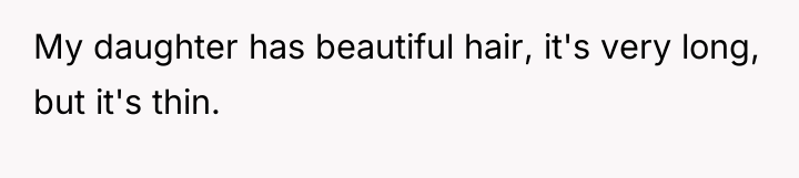 My daughter has beautiful hair, it's very long, but it's...