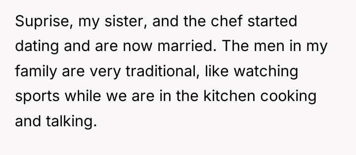 Suprise, my sister, and the chef started dating and are...
