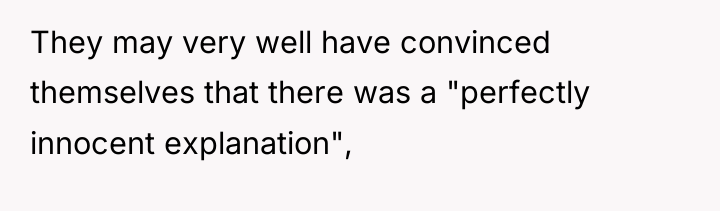They may very well have convinced themselves that there was...