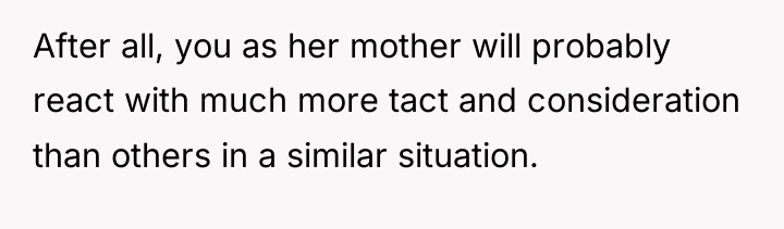 After all, you as her mother will probably react with...