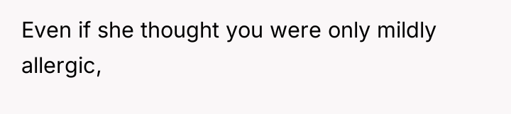 Even if she thought you were only mildly allergic,
