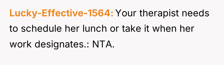 Lucky-Effective-1564 Your therapist needs to schedule her lunch or take...