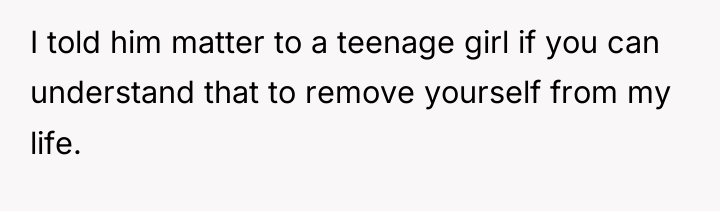 I told him matter to a teenage girl if you...