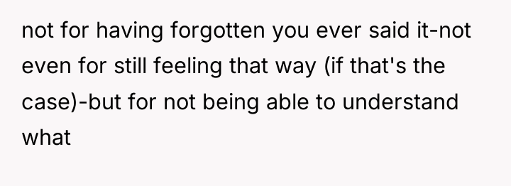 not for having forgotten you ever said it-not even for...