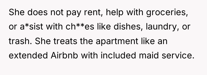 She does not pay rent, help with groceries, or a*sist...