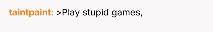 taintpaint >Play stupid games,